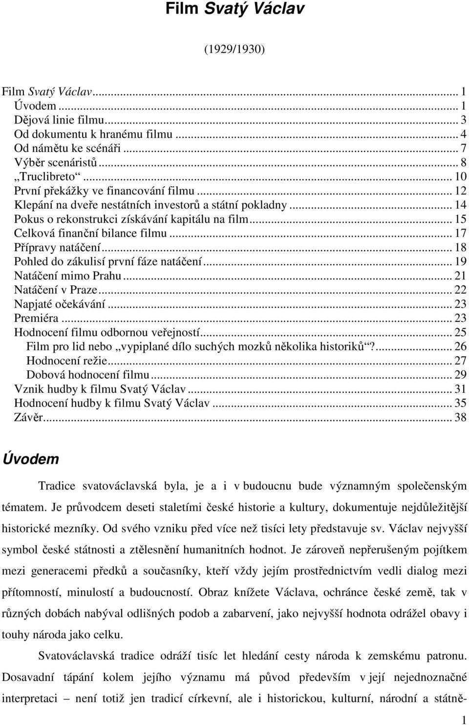 .. 17 Přípravy natáčení... 18 Pohled do zákulisí první fáze natáčení... 19 Natáčení mimo Prahu... 21 Natáčení v Praze... 22 Napjaté očekávání... 23 Premiéra... 23 Hodnocení filmu odbornou veřejností.