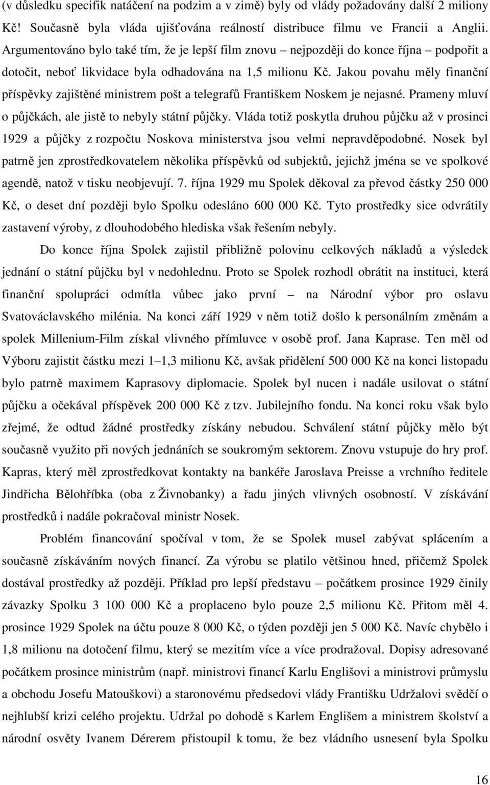 Jakou povahu měly finanční příspěvky zajištěné ministrem pošt a telegrafů Františkem Noskem je nejasné. Prameny mluví o půjčkách, ale jistě to nebyly státní půjčky.