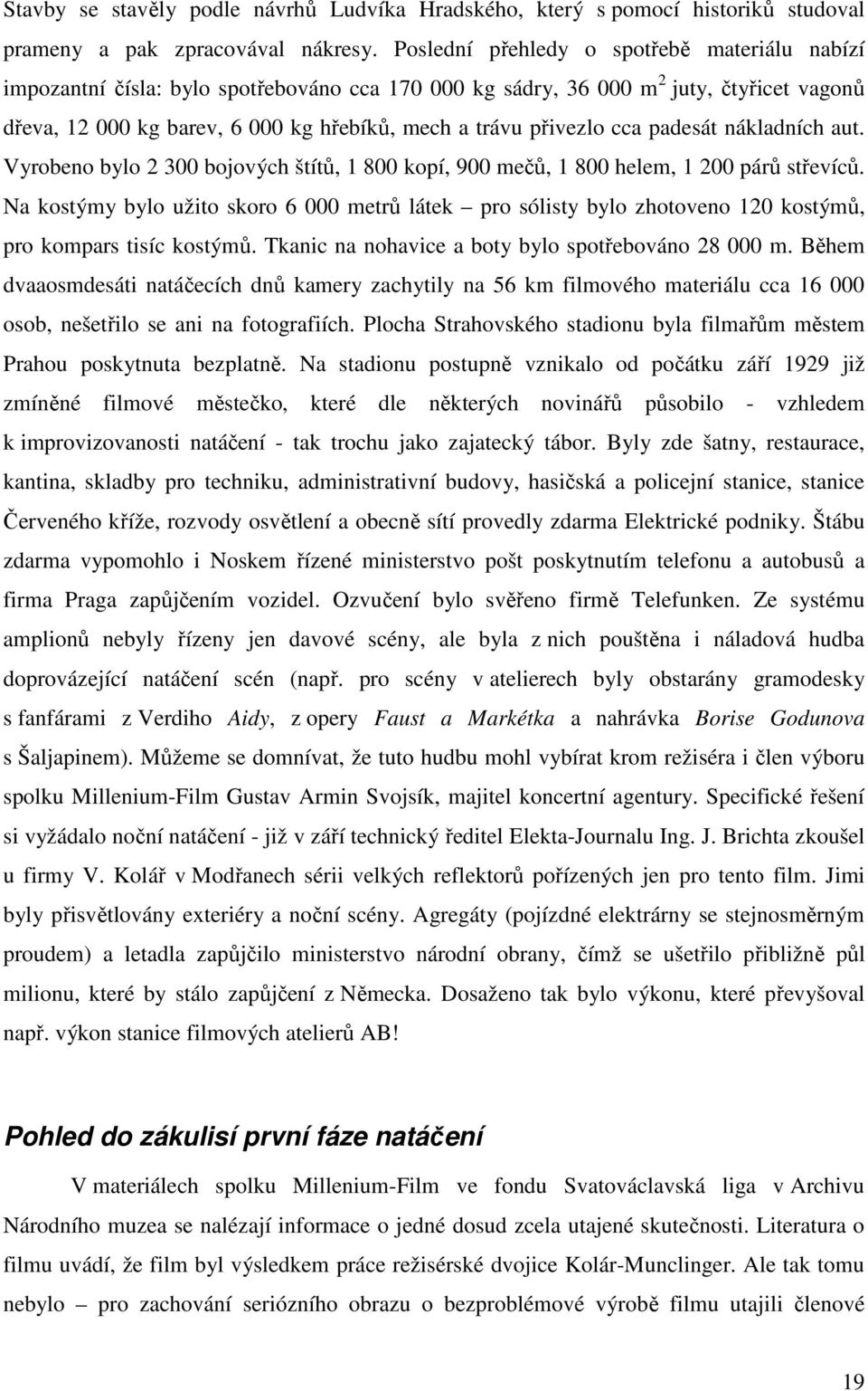 přivezlo cca padesát nákladních aut. Vyrobeno bylo 2 300 bojových štítů, 1 800 kopí, 900 mečů, 1 800 helem, 1 200 párů střevíců.