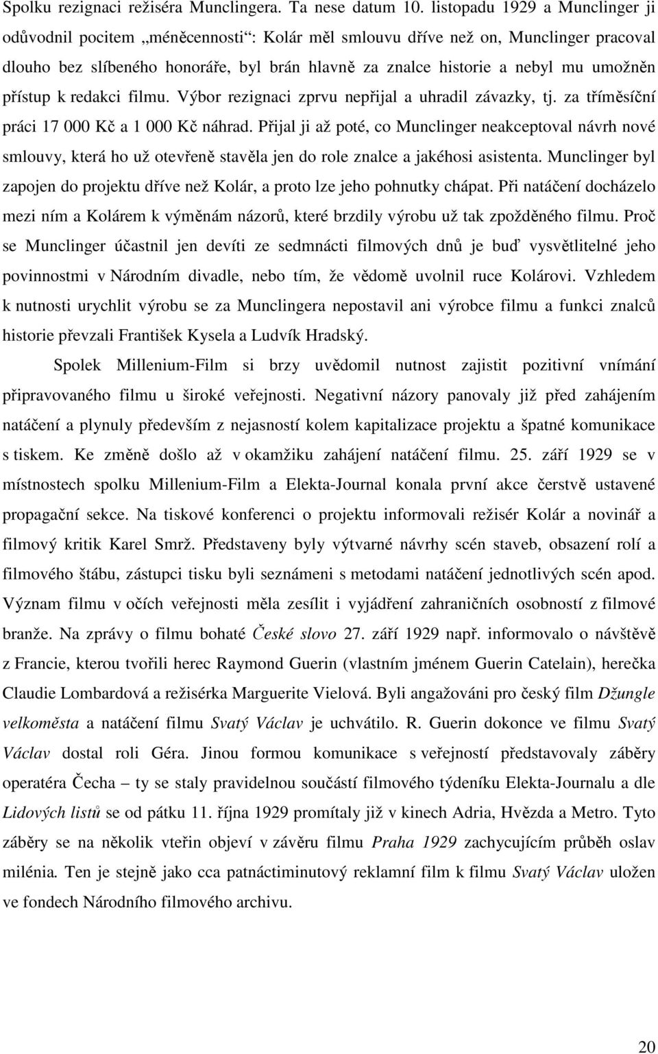 umožněn přístup k redakci filmu. Výbor rezignaci zprvu nepřijal a uhradil závazky, tj. za tříměsíční práci 17 000 Kč a 1 000 Kč náhrad.