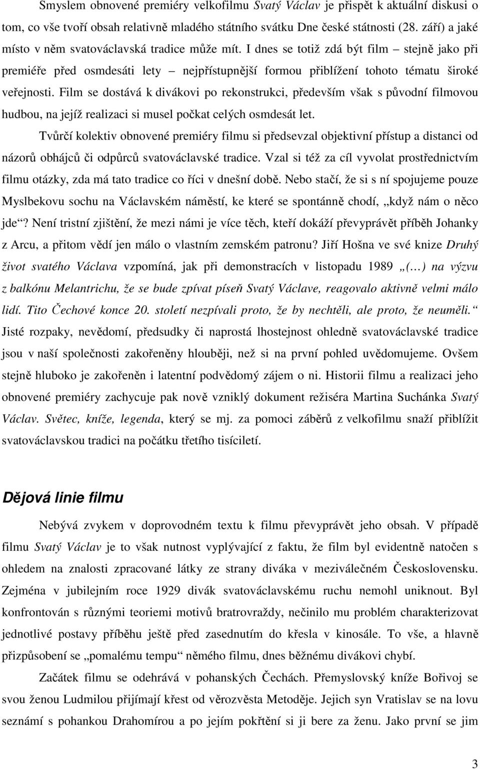 Film se dostává k divákovi po rekonstrukci, především však s původní filmovou hudbou, na jejíž realizaci si musel počkat celých osmdesát let.