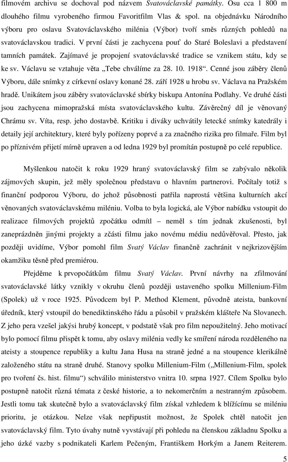 V první části je zachycena pouť do Staré Boleslavi a představení tamních památek. Zajímavé je propojení svatováclavské tradice se vznikem státu, kdy se ke sv.