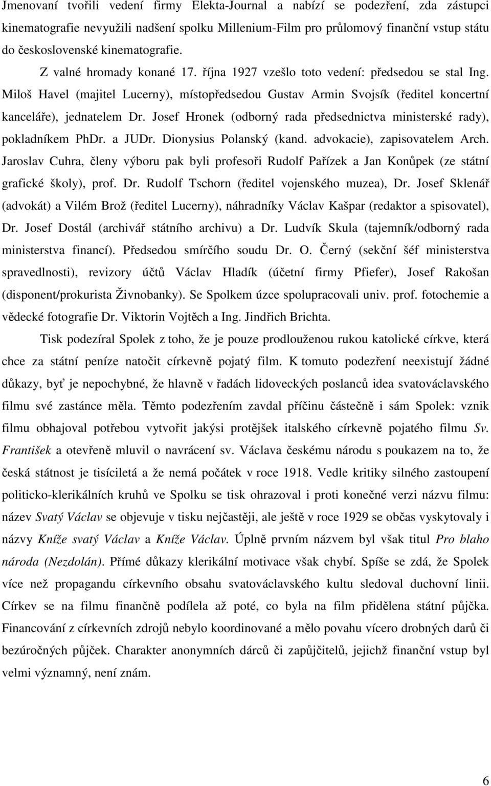 Miloš Havel (majitel Lucerny), místopředsedou Gustav Armin Svojsík (ředitel koncertní kanceláře), jednatelem Dr. Josef Hronek (odborný rada předsednictva ministerské rady), pokladníkem PhDr. a JUDr.