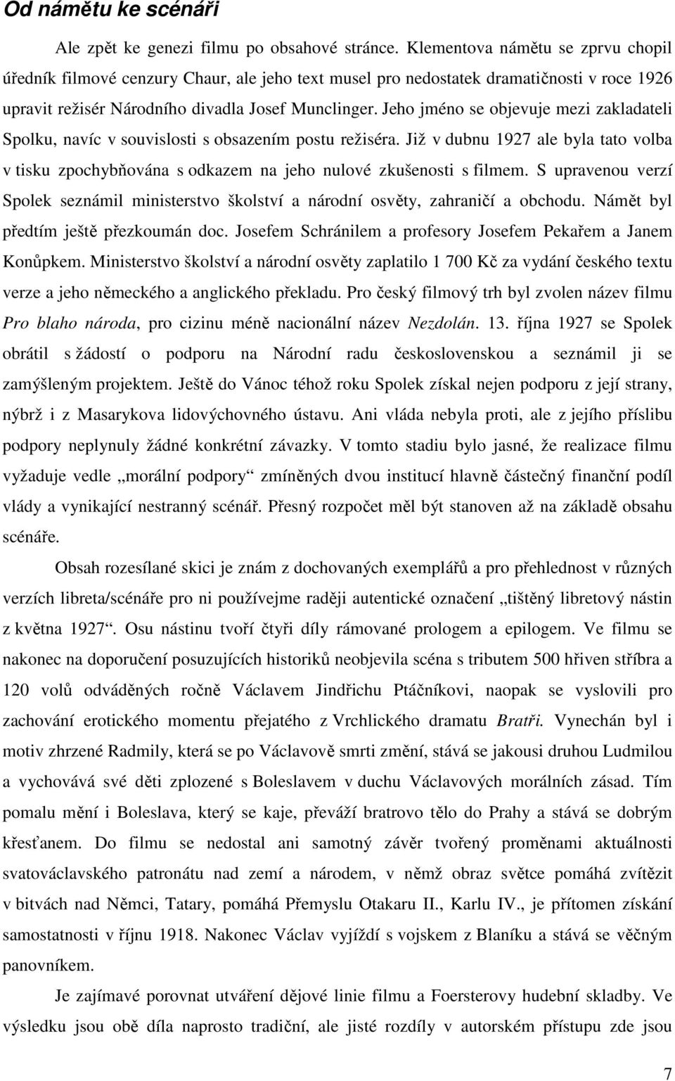 Jeho jméno se objevuje mezi zakladateli Spolku, navíc v souvislosti s obsazením postu režiséra. Již v dubnu 1927 ale byla tato volba v tisku zpochybňována s odkazem na jeho nulové zkušenosti s filmem.