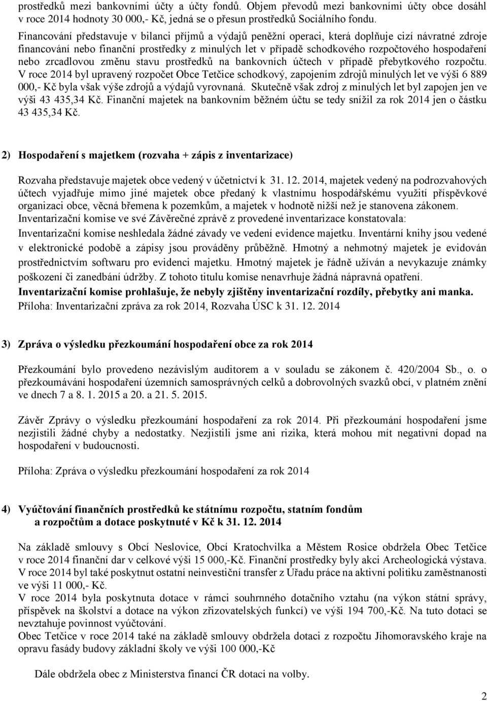 hospodaření nebo zrcadlovou změnu stavu prostředků na bankovních účtech v případě přebytkového rozpočtu.