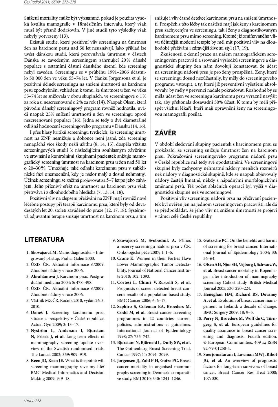 Jako příklad lze uvést dánskou studii, která porovnávala úmrtnost v částech Dánska se zavedeným screeningem zahrnující 20 % dánské populace s ostatními částmi dánského území, kde screening nebyl