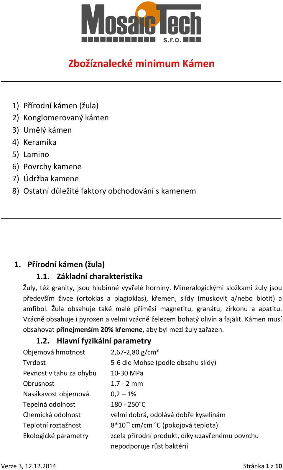 Mineralogickými složkami žuly jsou především živce (ortoklas a plagioklas), křemen, slídy (muskovit a/nebo biotit) a amfibol. Žula obsahuje také malé příměsi magnetitu, granátu, zirkonu a apatitu.