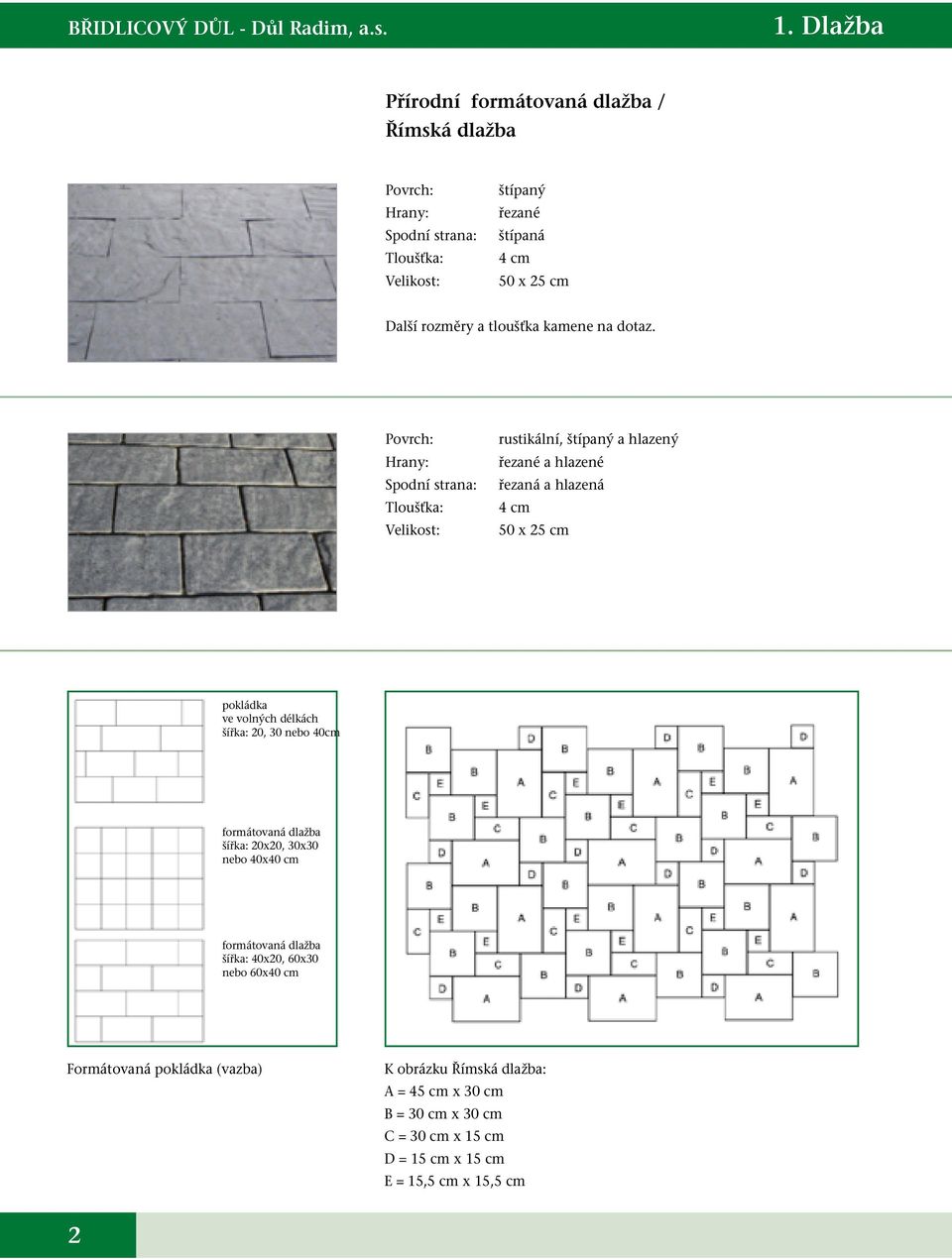 40cm formátovaná dlažba šířka: 20x20, 30x30 nebo 40x40 cm formátovaná dlažba šířka: 40x20, 60x30 nebo 60x40 cm Formátovaná