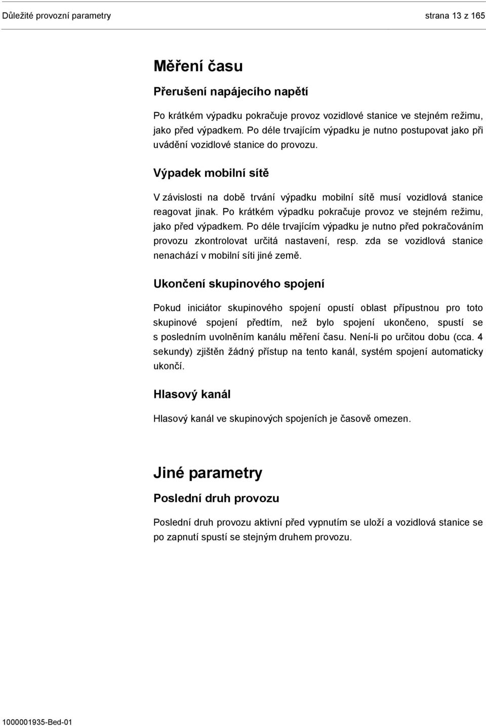 Výpadek mobilní sítě V závislosti na době trvání výpadku mobilní sítě musí vozidlová stanice reagovat jinak. Po krátkém výpadku pokračuje provoz ve stejném režimu, jako před výpadkem.