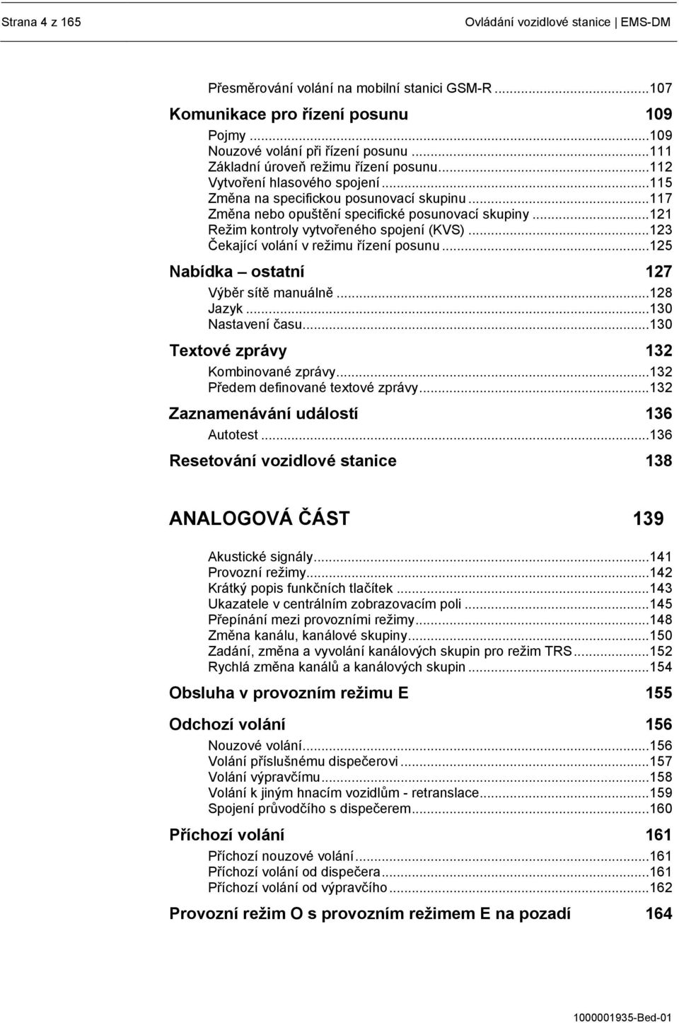 ..121 Režim kontroly vytvořeného spojení (KVS)...123 Čekající volání v režimu řízení posunu...125 Nabídka ostatní 127 Výběr sítě manuálně...128 Jazyk...130 Nastavení času.