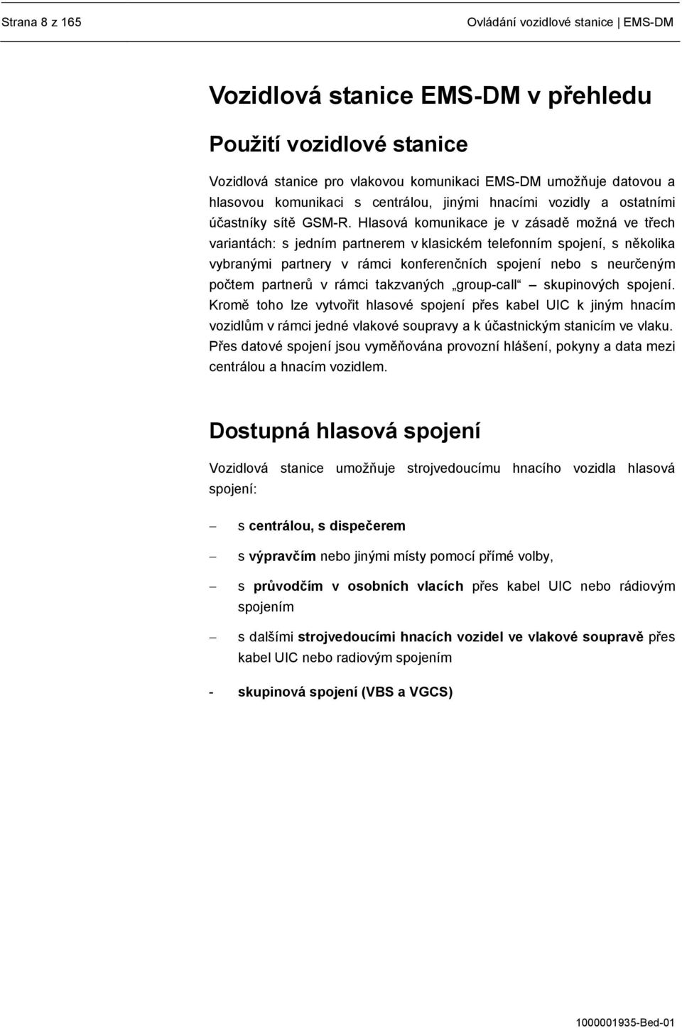 Hlasová komunikace je v zásadě možná ve třech variantách: s jedním partnerem v klasickém telefonním spojení, s několika vybranými partnery v rámci konferenčních spojení nebo s neurčeným počtem