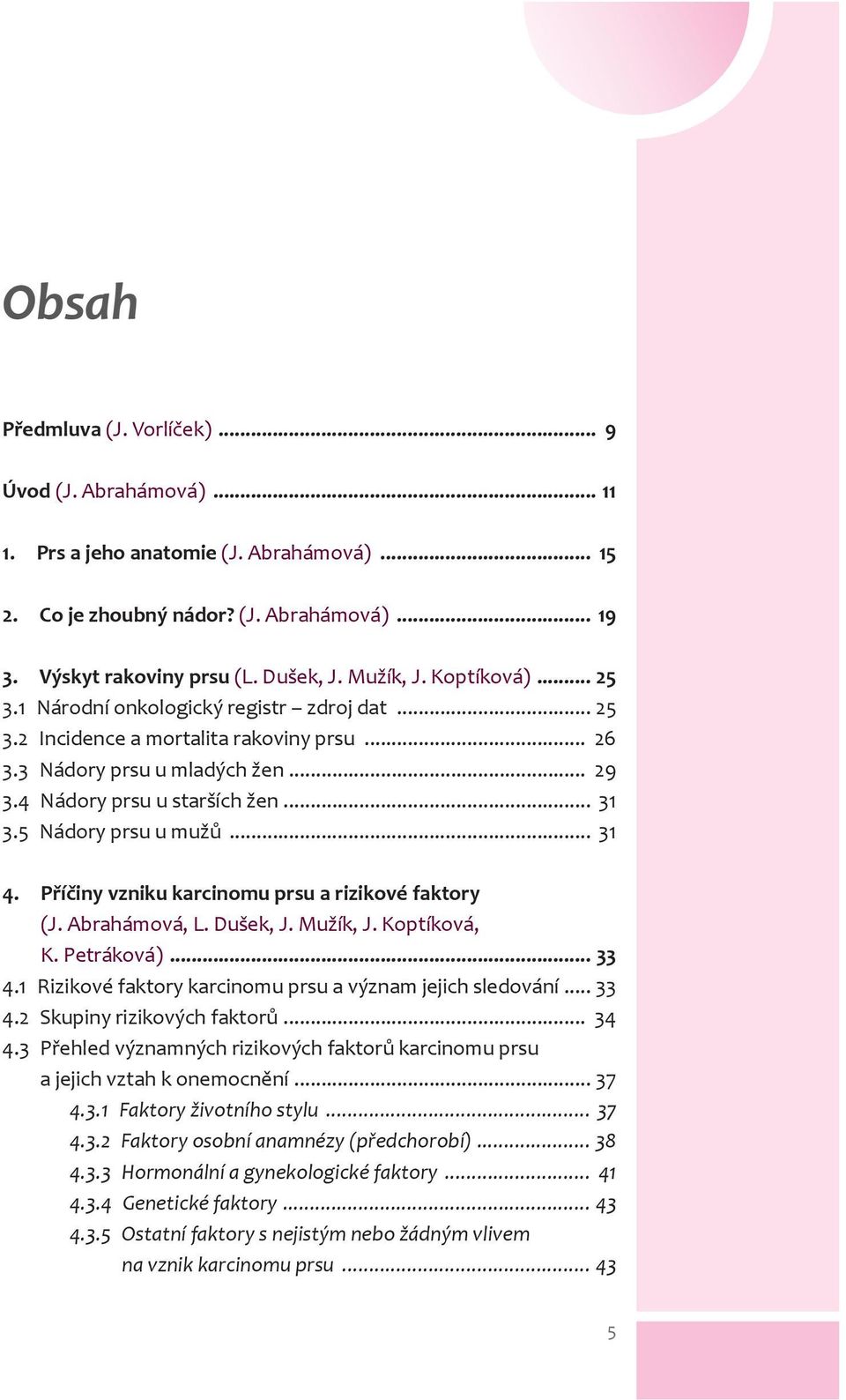 5 Nádory prsu u mužů... 31 4. Příčiny vzniku karcinomu prsu a rizikové faktory (J. Abrahámová, L. Dušek, J. Mužík, J. Koptíková, K. Petráková)... 33 4.