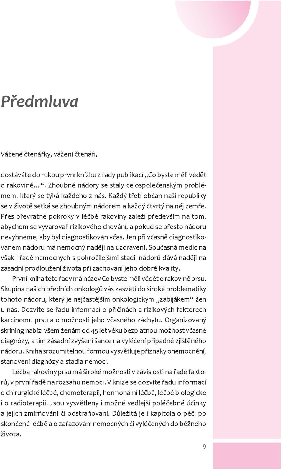 Přes převratné pokroky v léčbě rakoviny záleží především na tom, abychom se vyvarovali rizikového chování, a pokud se přesto nádoru nevyhneme, aby byl diagnostikován včas.