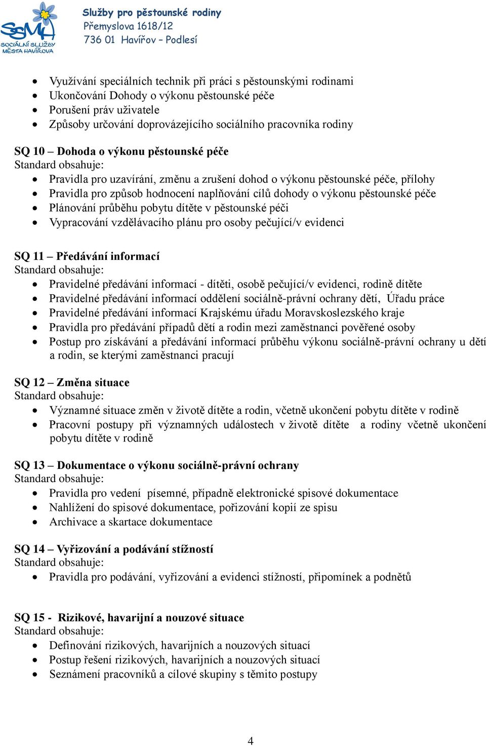 průběhu pobytu dítěte v pěstounské péči Vypracování vzdělávacího plánu pro osoby pečující/v evidenci SQ 11 Předávání informací Pravidelné předávání informací - dítěti, osobě pečující/v evidenci,