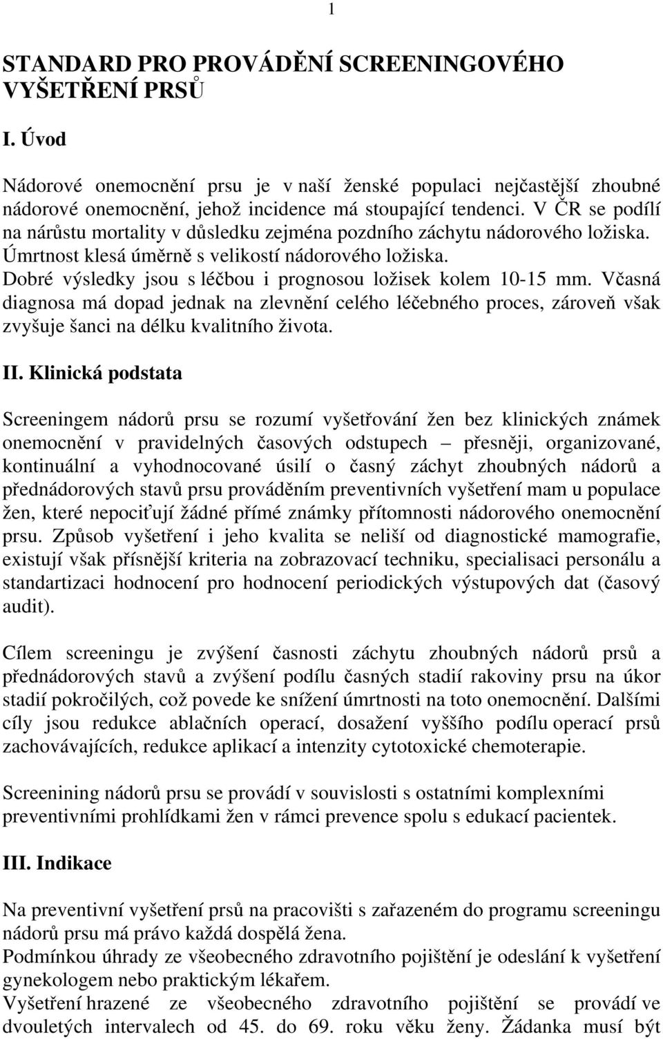 Dobé výsledky jsou s léčbou i pognosou ložisek kolem 10-15 mm. Včasná diagnosa má dopad jednak na zlevnění celého léčebného poces, záoveň však zvyšuje šanci na délku kvalitního života. II.