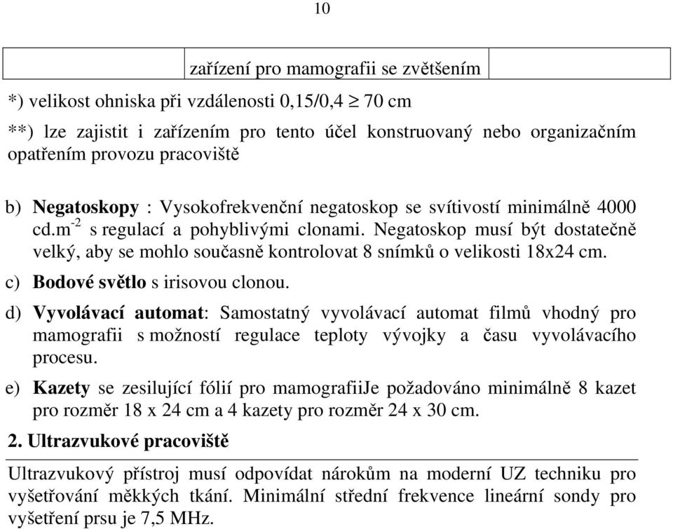 Negatoskop musí být dostatečně velký, aby se mohlo současně kontolovat 8 snímků o velikosti 18x24 cm. c) Bodové světlo s iisovou clonou.