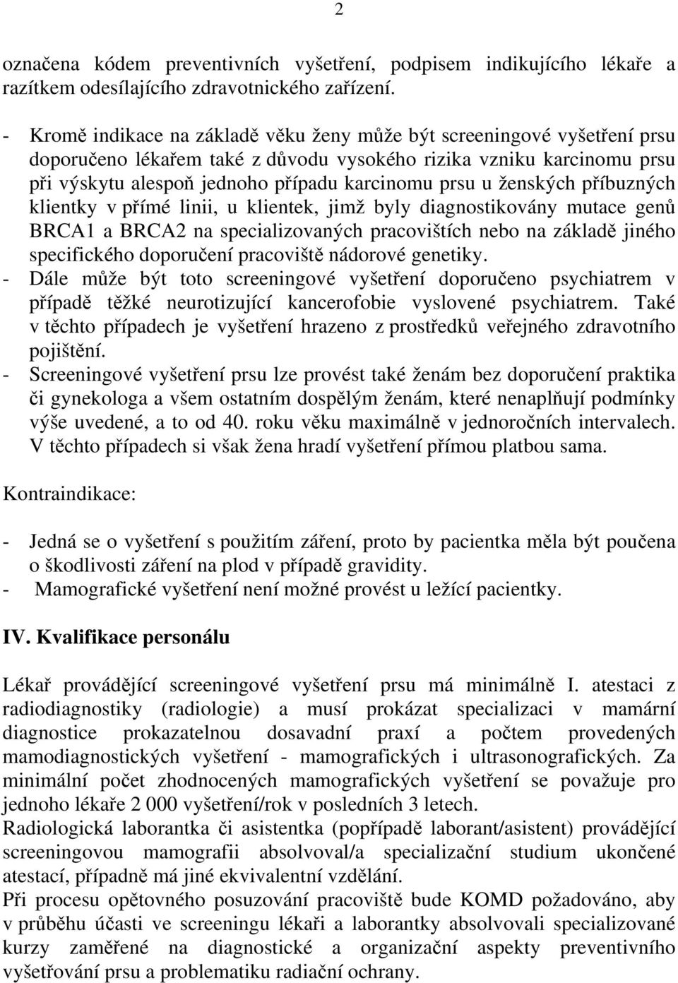 příbuzných klientky v přímé linii, u klientek, jimž byly diagnostikovány mutace genů BRCA1 a BRCA2 na specializovaných pacovištích nebo na základě jiného specifického dopoučení pacoviště nádoové