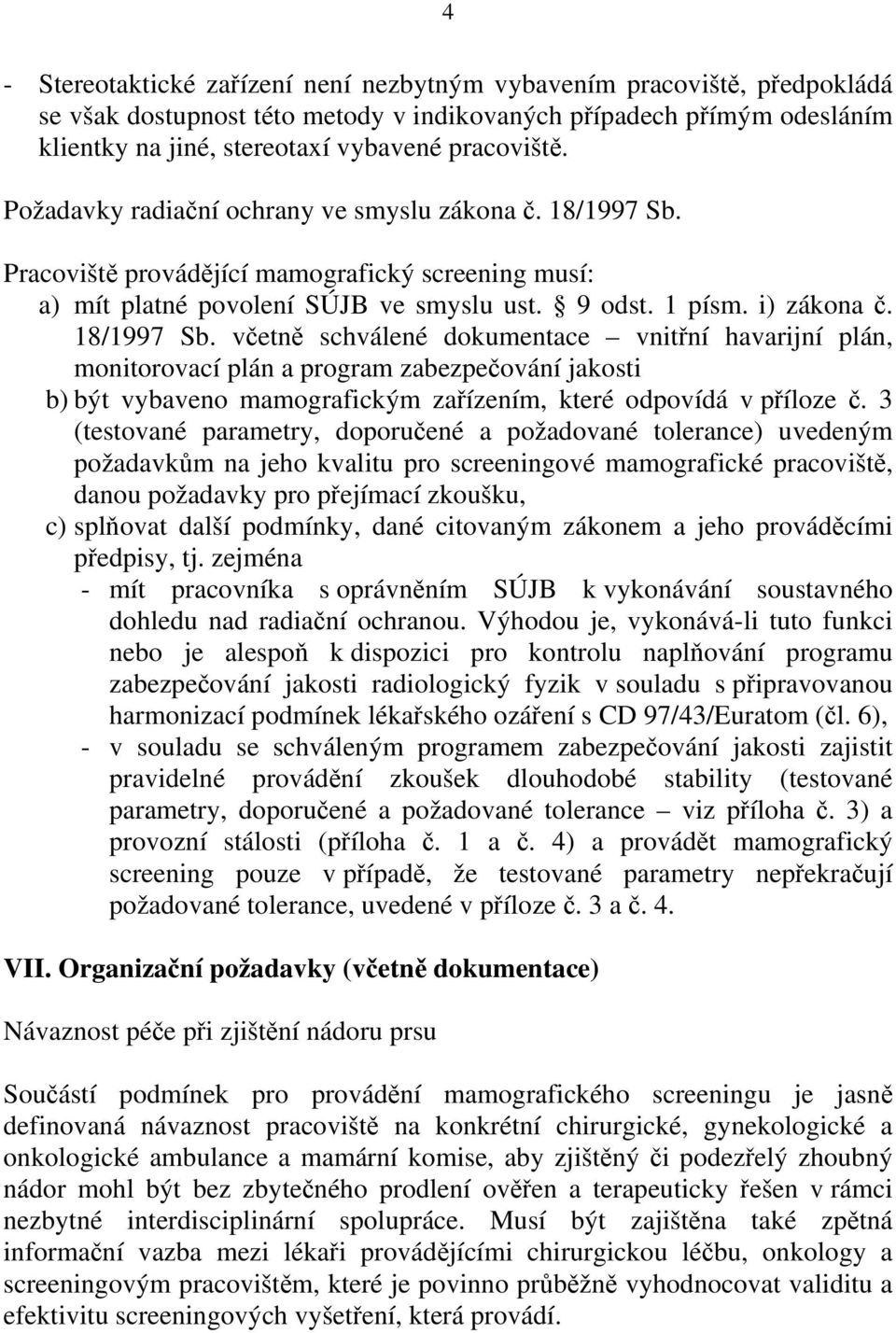 Pacoviště povádějící mamogafický sceening musí: a) mít platné povolení SÚJB ve smyslu ust. 9 odst. 1 písm. i) zákona č. 18/1997 Sb.