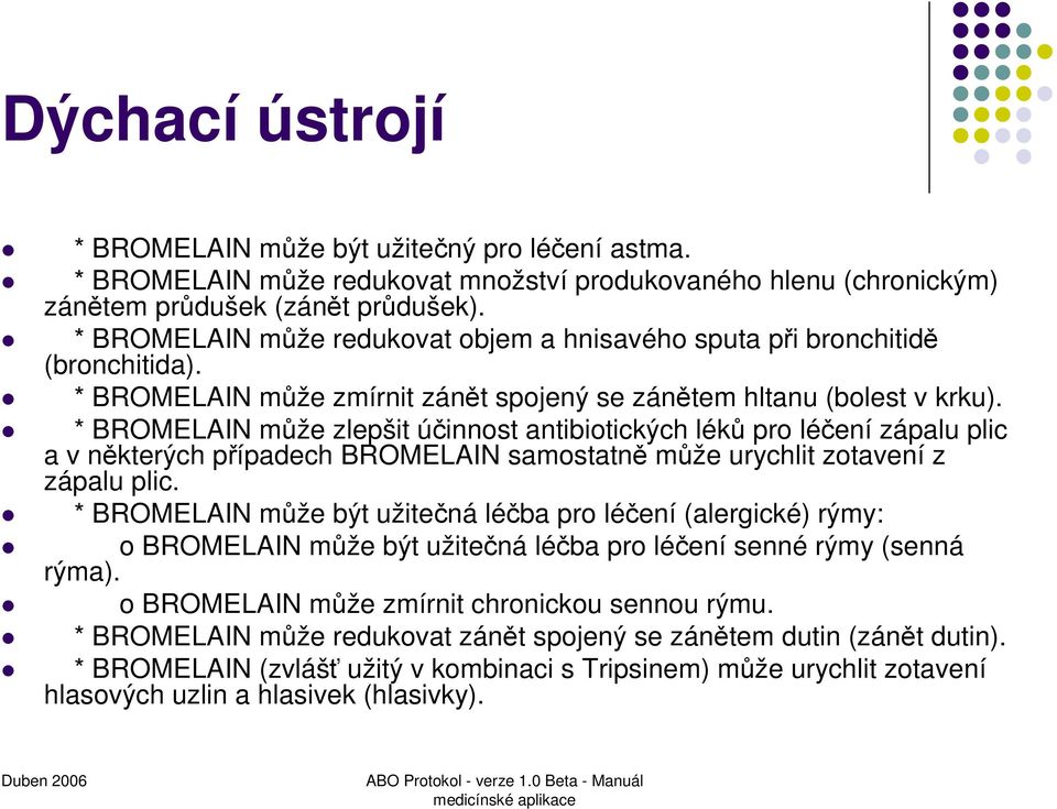 * BROMELAIN může zlepšit účinnost antibiotických léků pro léčení zápalu plic a v některých případech BROMELAIN samostatně může urychlit zotavení z zápalu plic.