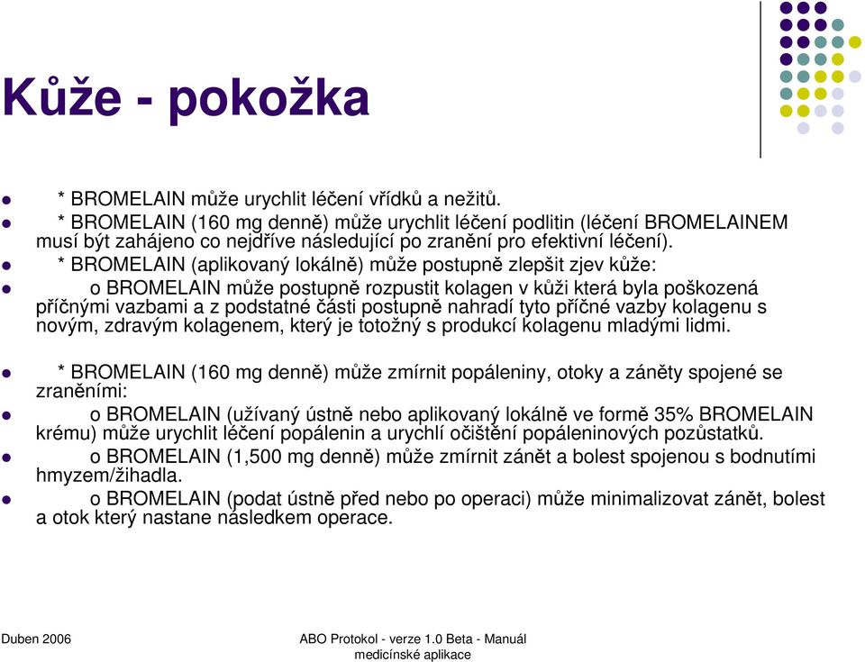 * BROMELAIN (aplikovaný lokálně) může postupně zlepšit zjev kůže: o BROMELAIN může postupně rozpustit kolagen v kůži která byla poškozená příčnými vazbami a z podstatné části postupně nahradí tyto