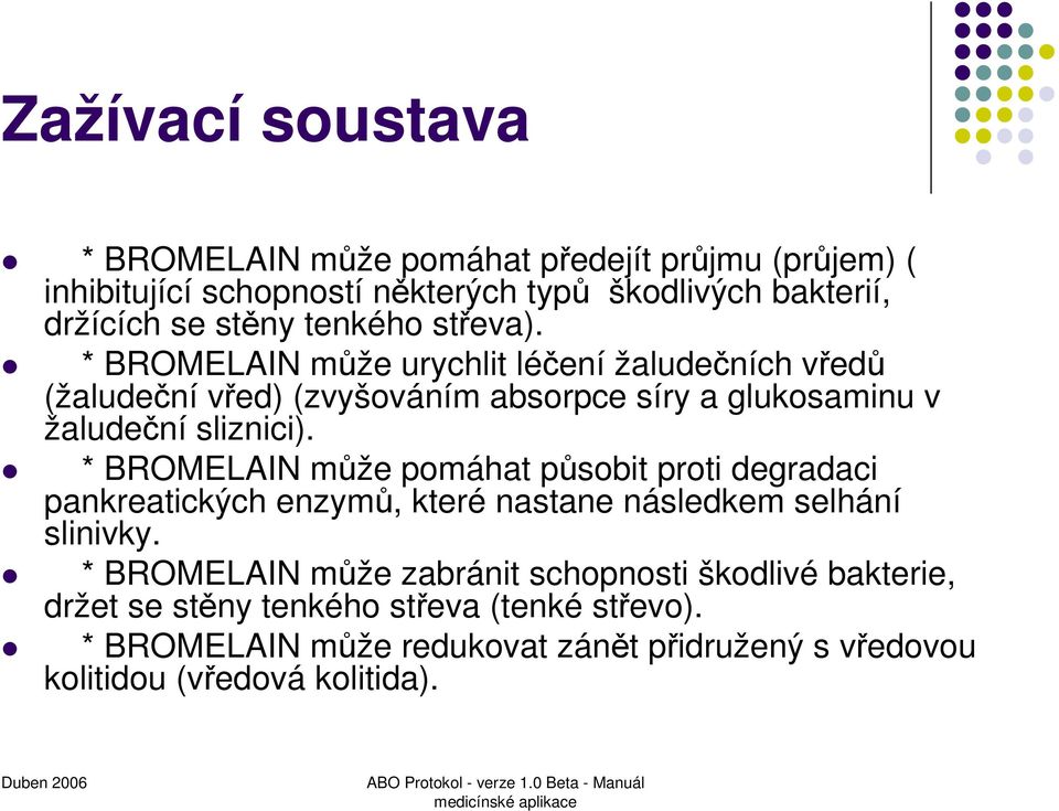 * BROMELAIN může pomáhat působit proti degradaci pankreatických enzymů, které nastane následkem selhání slinivky.