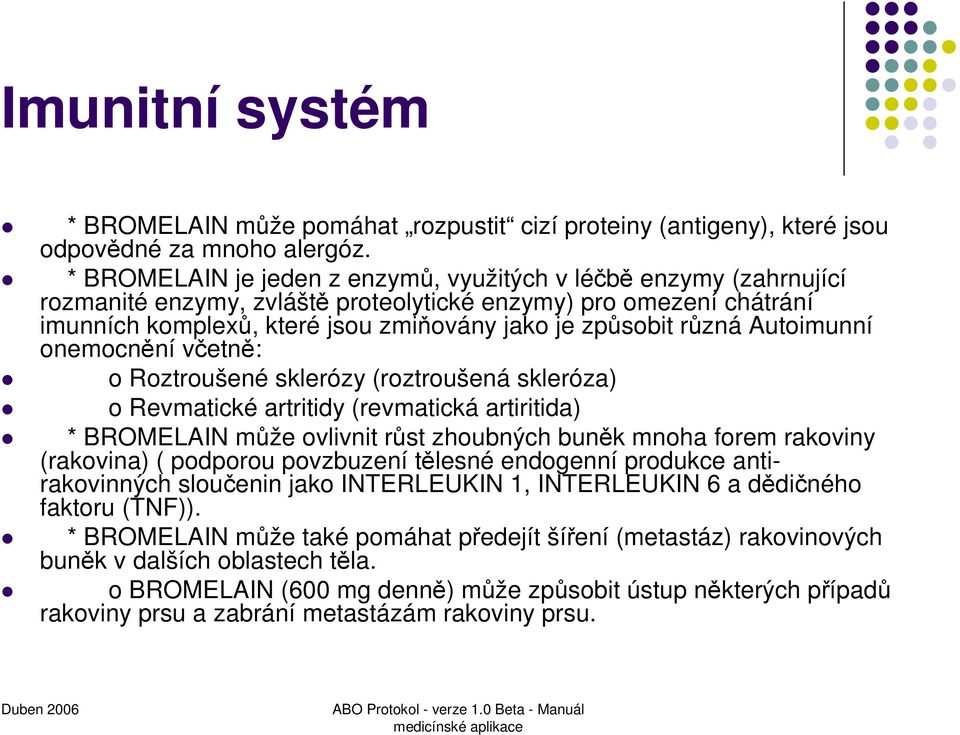 Autoimunní onemocnění včetně: o Roztroušené sklerózy (roztroušená skleróza) o Revmatické artritidy (revmatická artiritida) * BROMELAIN může ovlivnit růst zhoubných buněk mnoha forem rakoviny