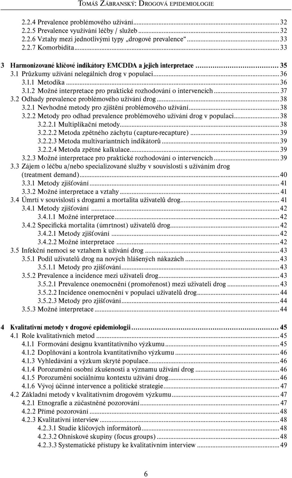 .. 37 3.2 Odhady prevalence problémového užívání drog...38 3.2.1 Nevhodné metody pro zjištění problémového užívání...38 3.2.2 Metody pro odhad prevalence problémového užívání drog v populaci...38 3.2.2.1 Multiplikační metody.