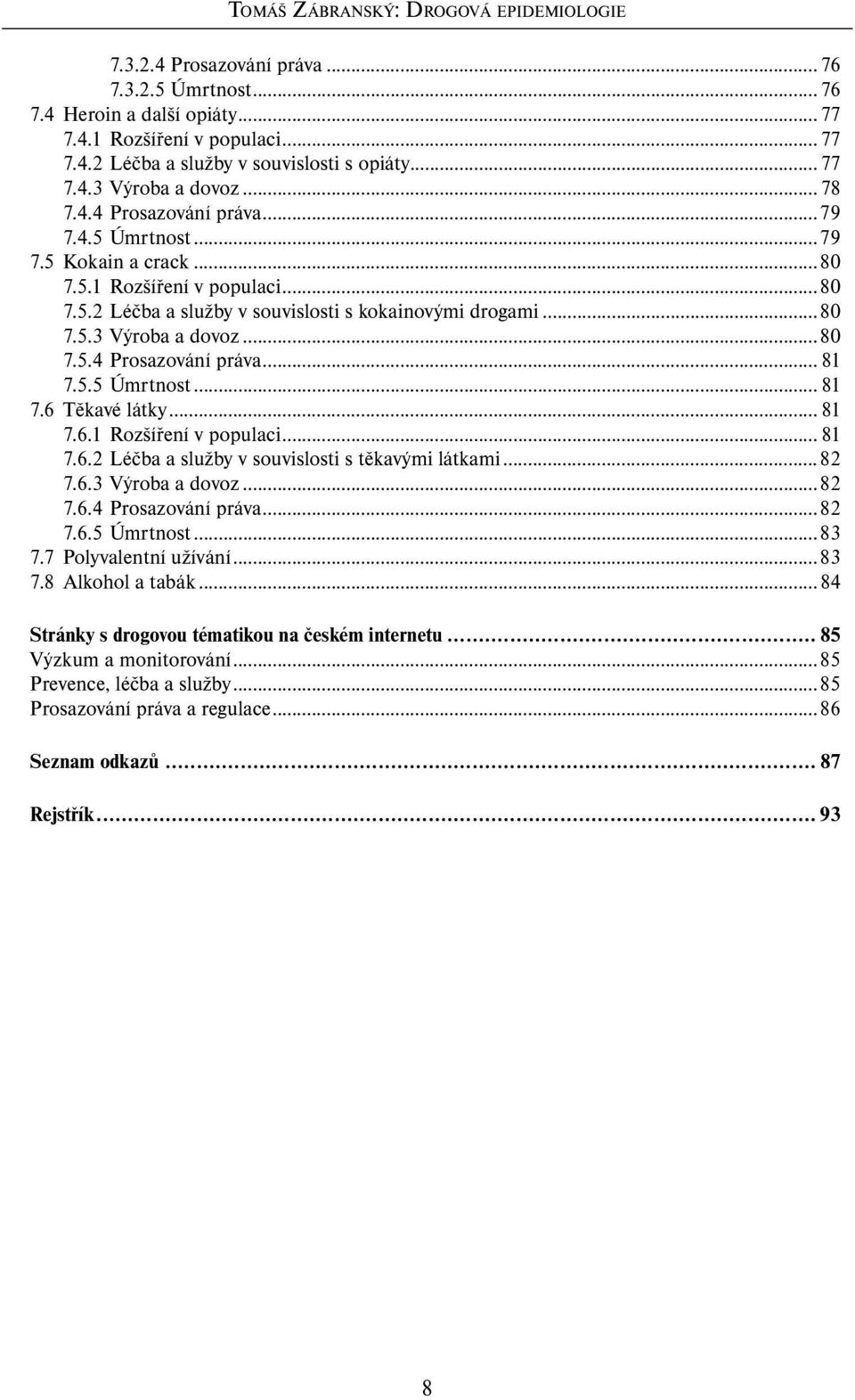 5.5 Úmrtnost... 81 7.6 Těkavé látky... 81 7.6.1 Rozšíření v populaci... 81 7.6.2 Léčba a služby v souvislosti s těkavými látkami...82 7.6.3 Výroba a dovoz...82 7.6.4 Prosazování práva...82 7.6.5 Úmrtnost...83 7.