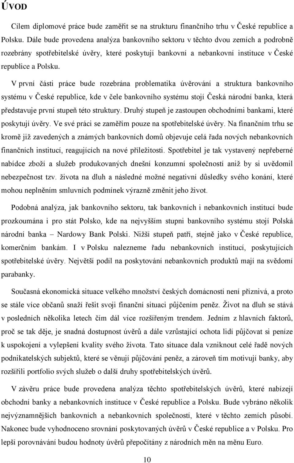 V první části práce bude rozebrána problematika úvěrování a struktura bankovního systému v České republice, kde v čele bankovního systému stojí Česká národní banka, která představuje první stupeň