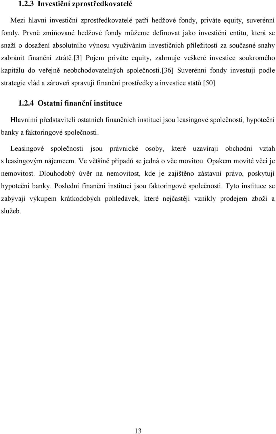 [3] Pojem priváte equity, zahrnuje veškeré investice soukromého kapitálu do veřejně neobchodovatelných společností.