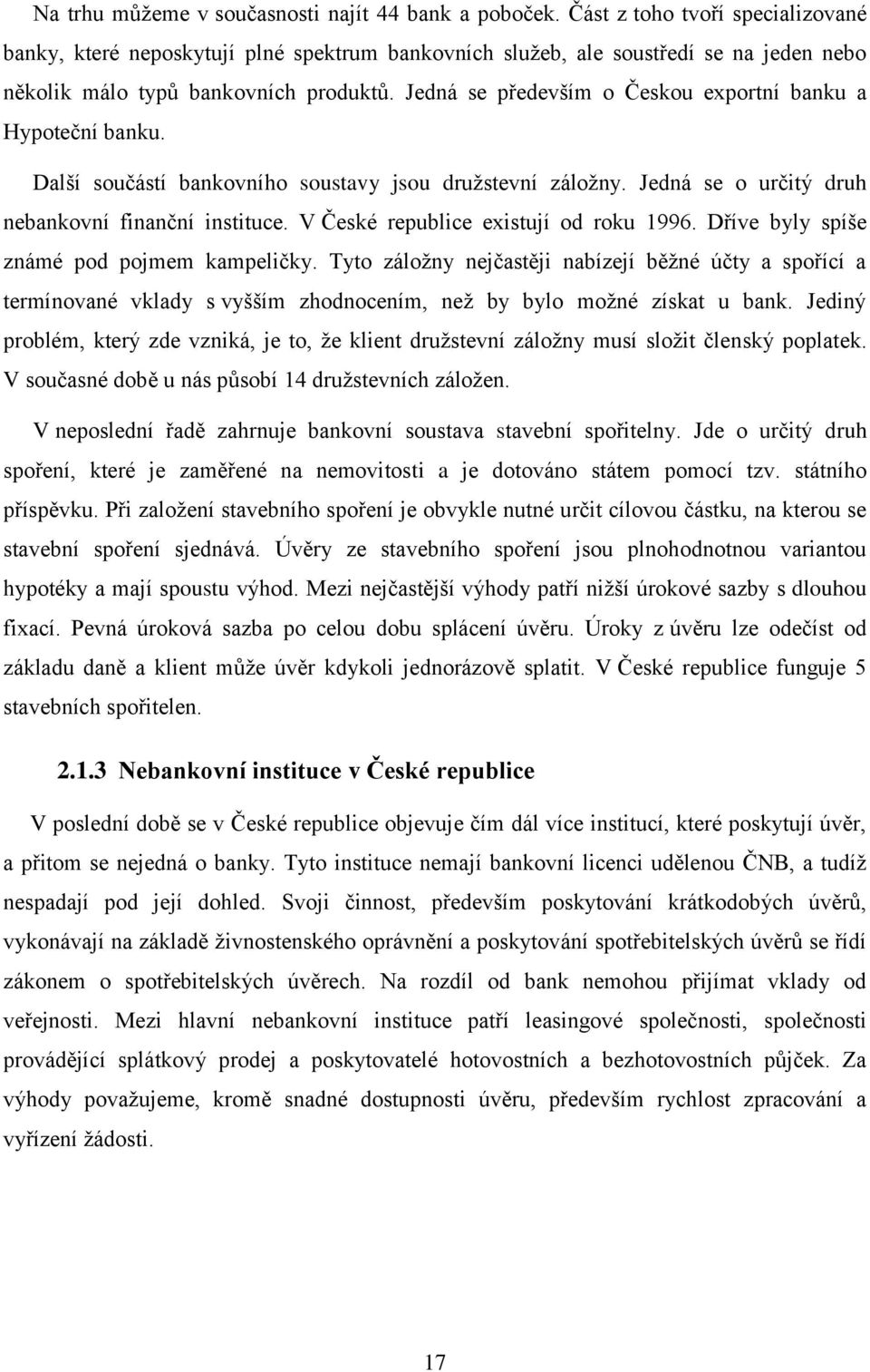 Jedná se především o Českou exportní banku a Hypoteční banku. Další součástí bankovního soustavy jsou družstevní záložny. Jedná se o určitý druh nebankovní finanční instituce.