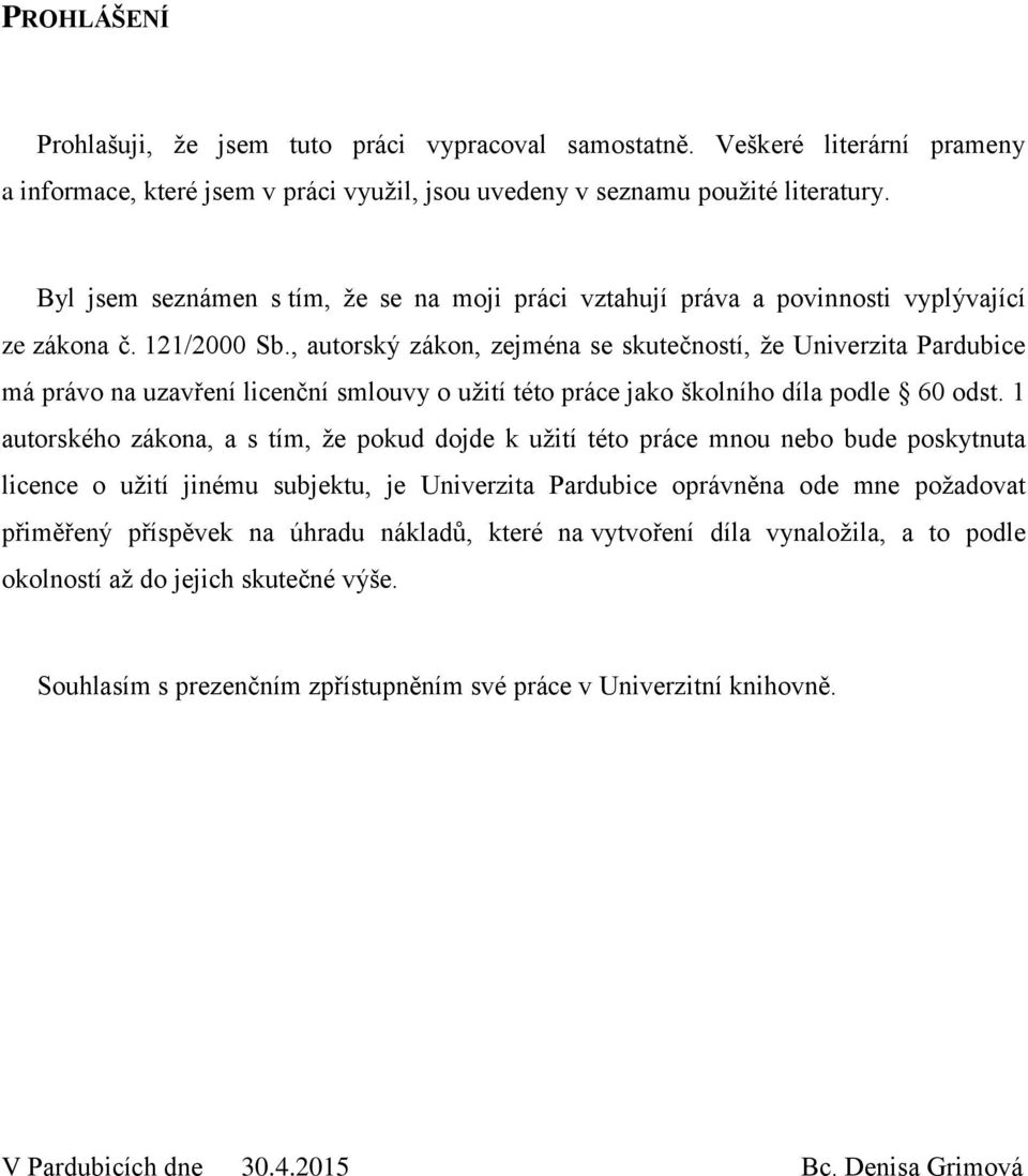 , autorský zákon, zejména se skutečností, že Univerzita Pardubice má právo na uzavření licenční smlouvy o užití této práce jako školního díla podle 60 odst.