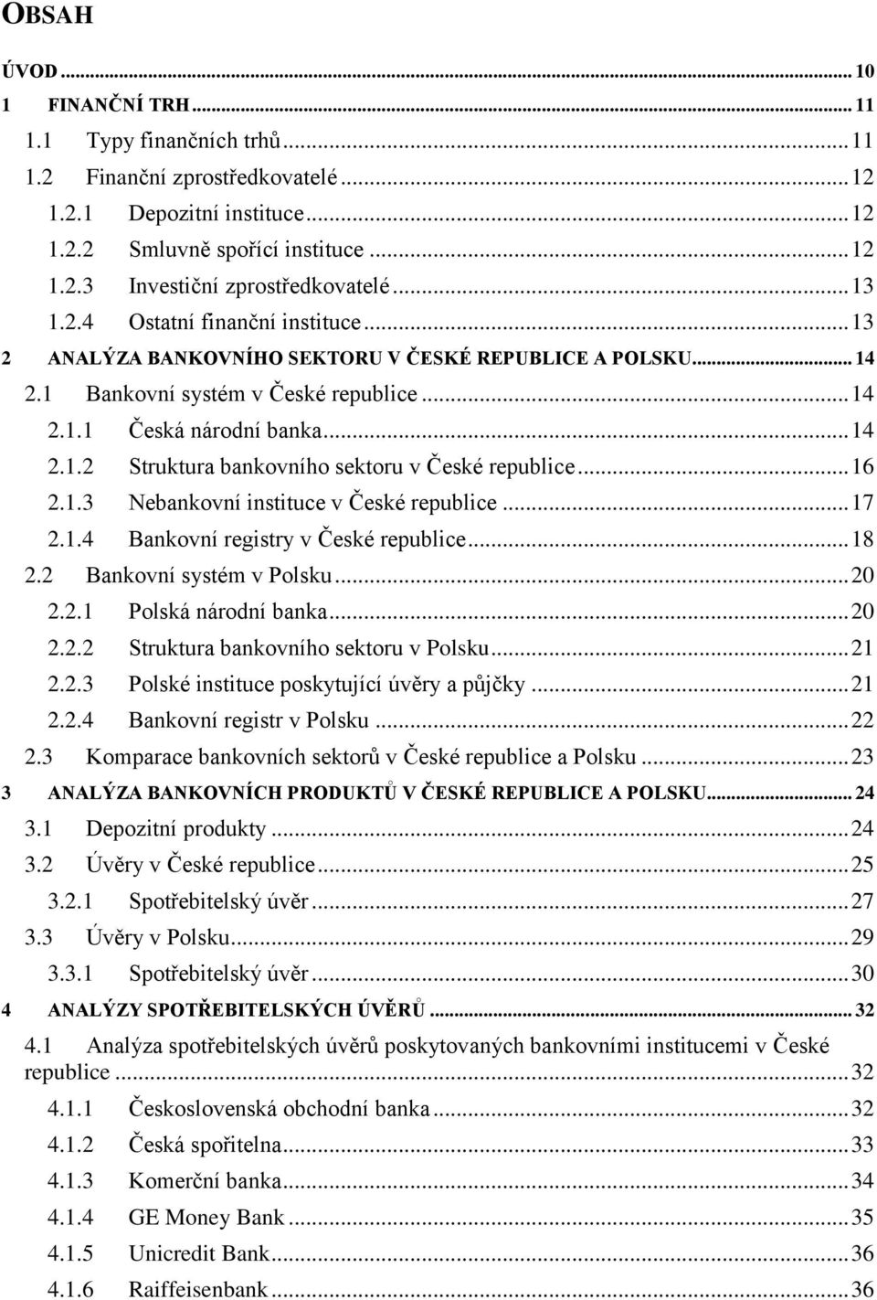 .. 16 2.1.3 Nebankovní instituce v České republice... 17 2.1.4 Bankovní registry v České republice... 18 2.2 Bankovní systém v Polsku... 20 2.2.1 Polská národní banka... 20 2.2.2 Struktura bankovního sektoru v Polsku.