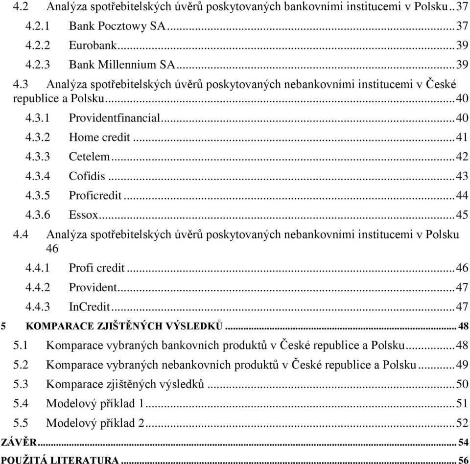 .. 42 4.3.4 Cofidis... 43 4.3.5 Proficredit... 44 4.3.6 Essox... 45 4.4 Analýza spotřebitelských úvěrů poskytovaných nebankovními institucemi v Polsku 46 4.4.1 Profi credit... 46 4.4.2 Provident.