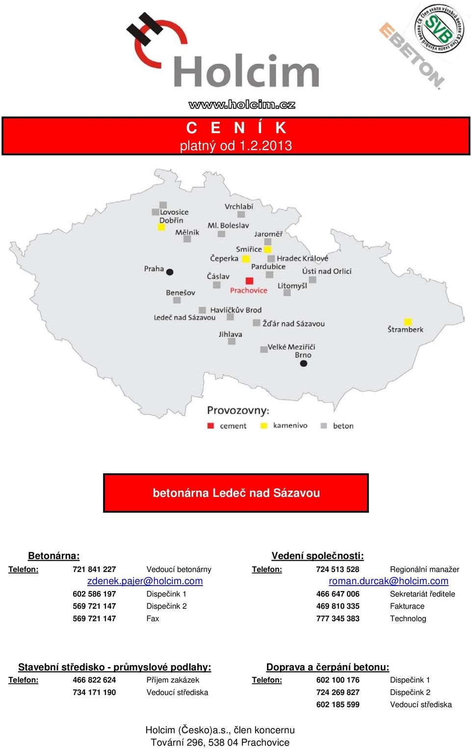 com 466 647 006 Sekretariát ředitele 469 810 335 Fakturace 777 345 383 Technolog Stavební středisko průmyslové podlahy: Doprava a čerpání betonu: Telefon: 466