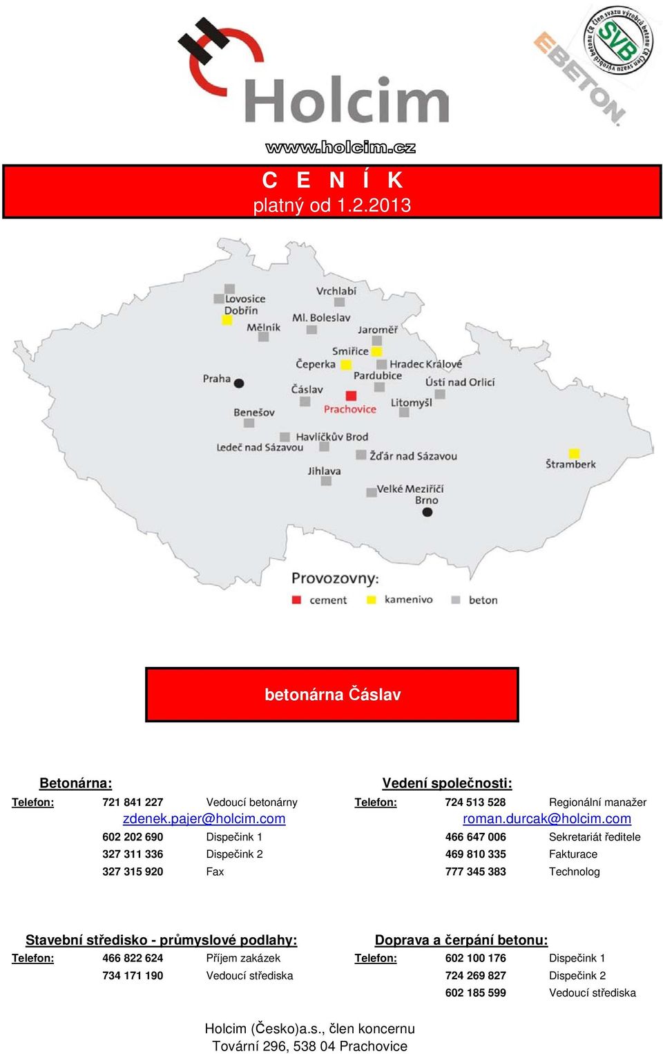 com 466 647 006 Sekretariát ředitele 469 810 335 Fakturace 777 345 383 Technolog Stavební středisko průmyslové podlahy: Doprava a čerpání betonu: Telefon: