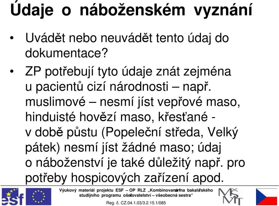 muslimové nesmí jíst vepřové maso, hinduisté hovězí maso, křesťané - v době půstu