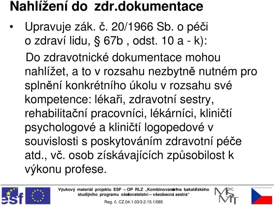 úkolu v rozsahu své kompetence: lékaři, zdravotní sestry, rehabilitační pracovníci, lékárníci, kliničtí