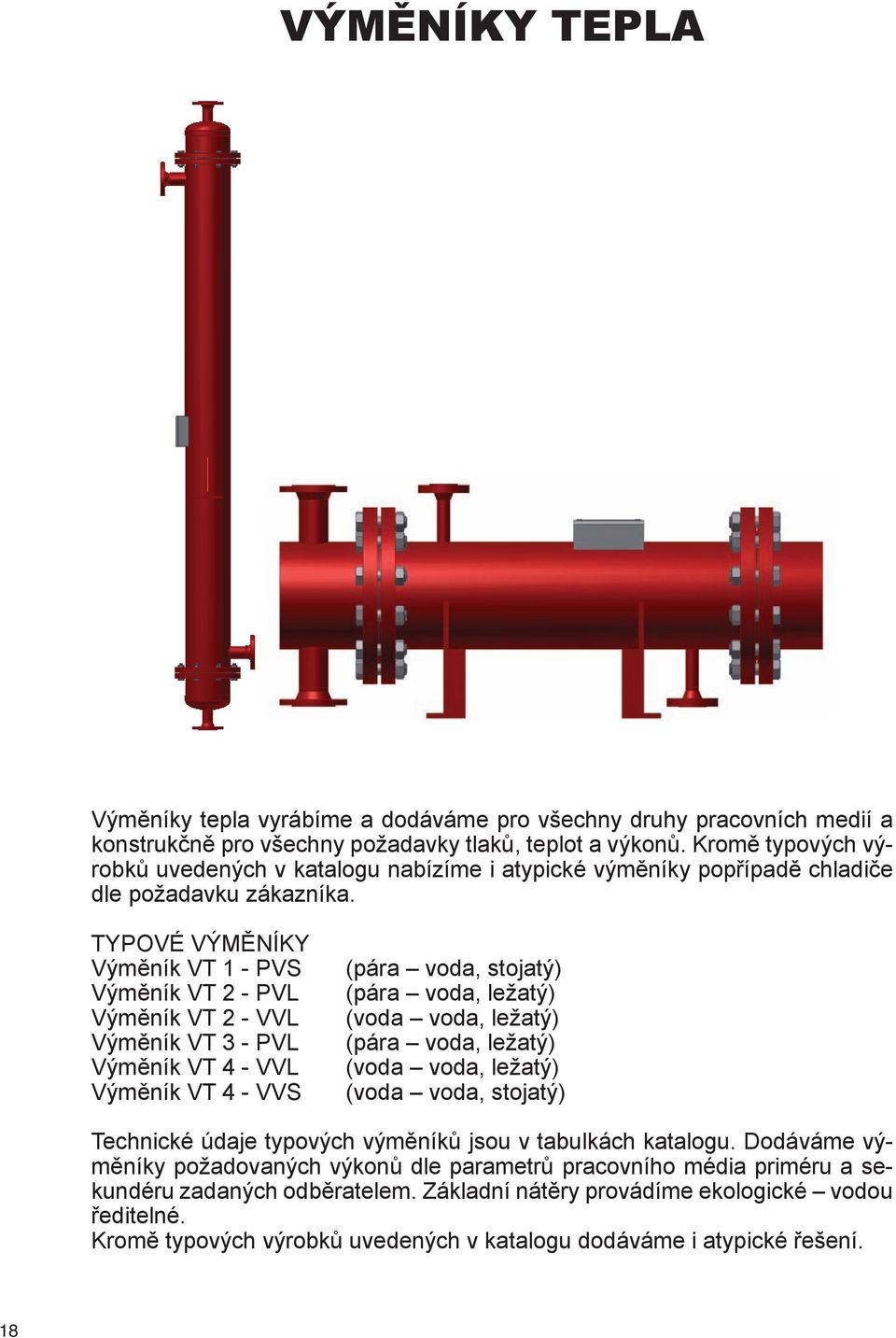 Výměníky tepla vyrábíme a dodáváme pro všechny druhy pracovních medií a konstrukčně pro všechny požadavky tlaků, teplot a výkonů.