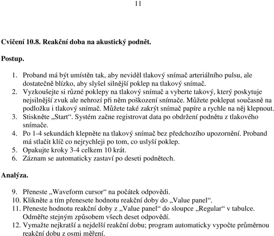 Můžete také zakrýt snímač papíre a rychle na něj klepnout. 3. Stiskněte Start. Systém začne registrovat data po obdržení podnětu z tlakového snímače. 4.