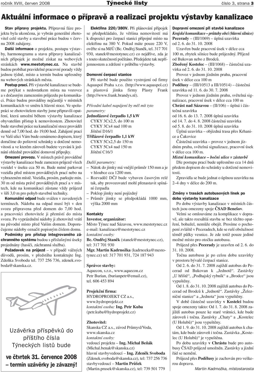 Další informace o projektu, postupu výstavby, harmonogramu a stavu přípravy kanalizačních přípojek je možné získat na webových stránkách www.mestotynec.cz.