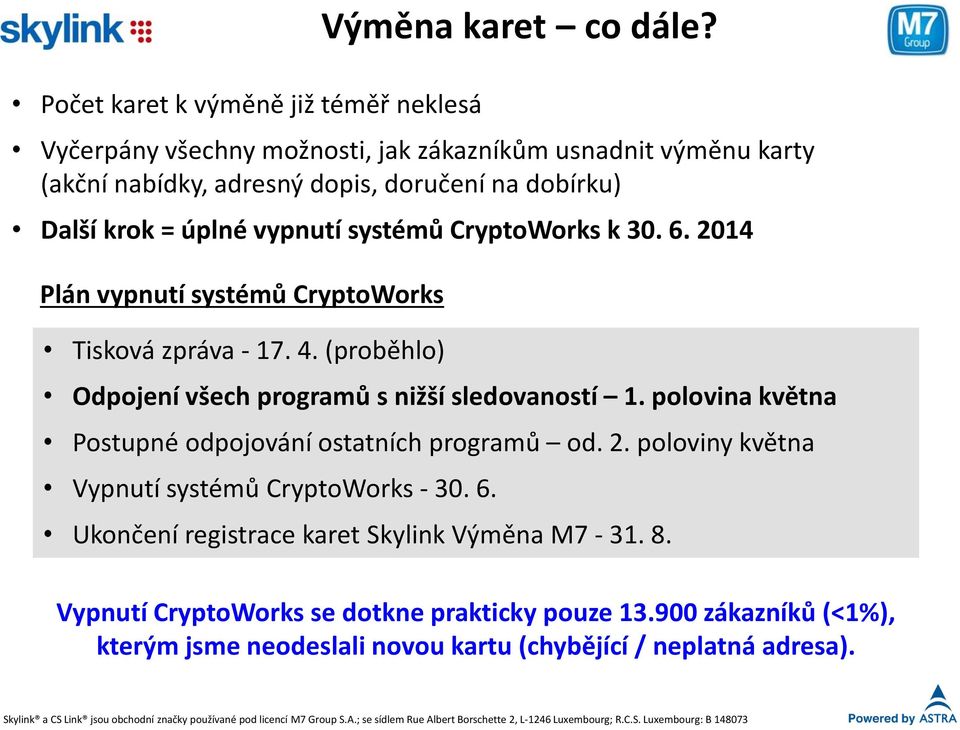 CryptoWorks k 30. 6. 2014 Plán vypnutí systémů CryptoWorks Tisková zpráva - 17. 4. (proběhlo) Odpojení všech programů s nižší sledovaností 1. polovina května Postupné odpojování ostatních programů od.