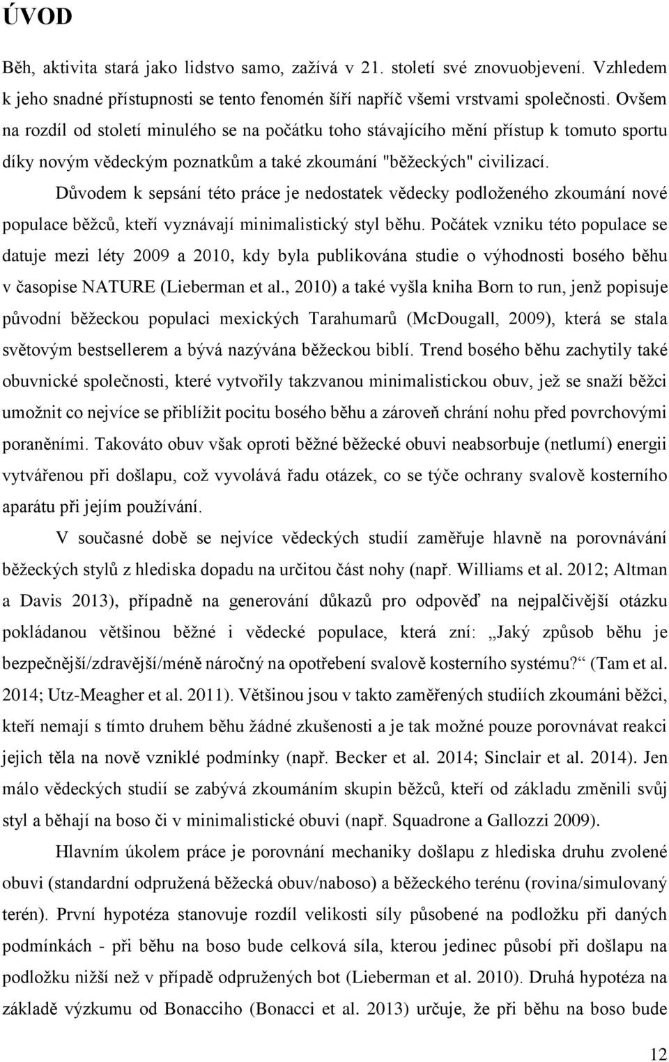 Důvodem k sepsání této práce je nedostatek vědecky podloženého zkoumání nové populace běžců, kteří vyznávají minimalistický styl běhu.