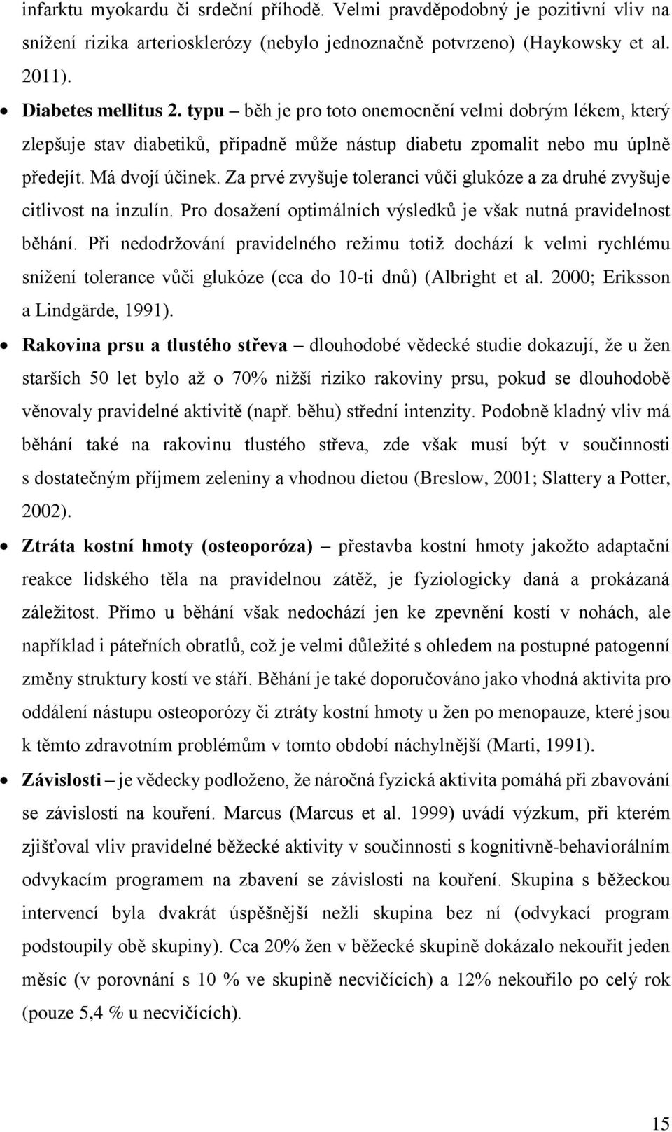 Za prvé zvyšuje toleranci vůči glukóze a za druhé zvyšuje citlivost na inzulín. Pro dosažení optimálních výsledků je však nutná pravidelnost běhání.