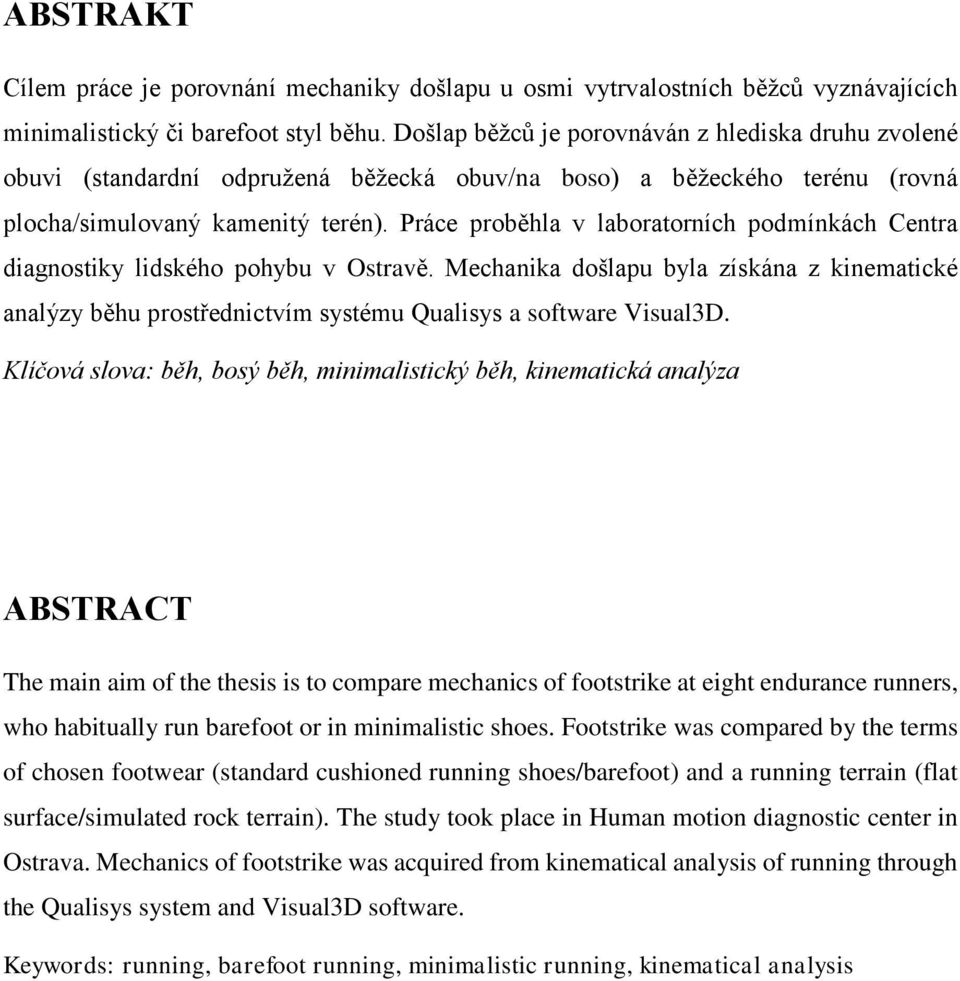 Práce proběhla v laboratorních podmínkách Centra diagnostiky lidského pohybu v Ostravě. Mechanika došlapu byla získána z kinematické analýzy běhu prostřednictvím systému Qualisys a software Visual3D.