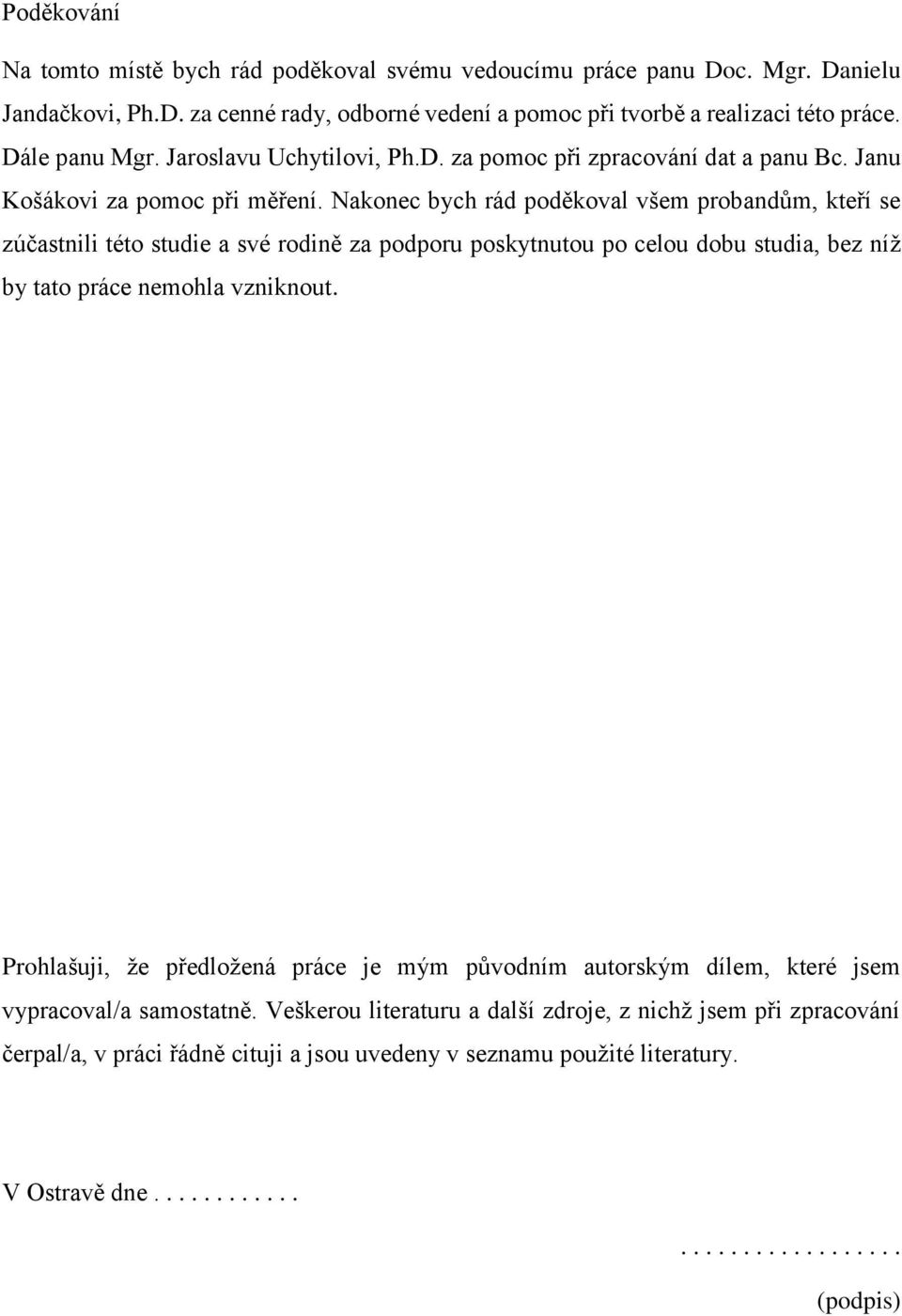 Nakonec bych rád poděkoval všem probandům, kteří se zúčastnili této studie a své rodině za podporu poskytnutou po celou dobu studia, bez níž by tato práce nemohla vzniknout.