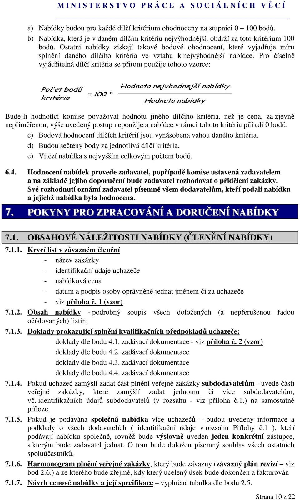 Pro číselně vyjádřitelná dílčí kritéria se přitom použije tohoto vzorce: Bude-li hodnotící komise považovat hodnotu jiného dílčího kritéria, než je cena, za zjevně nepřiměřenou, výše uvedený postup