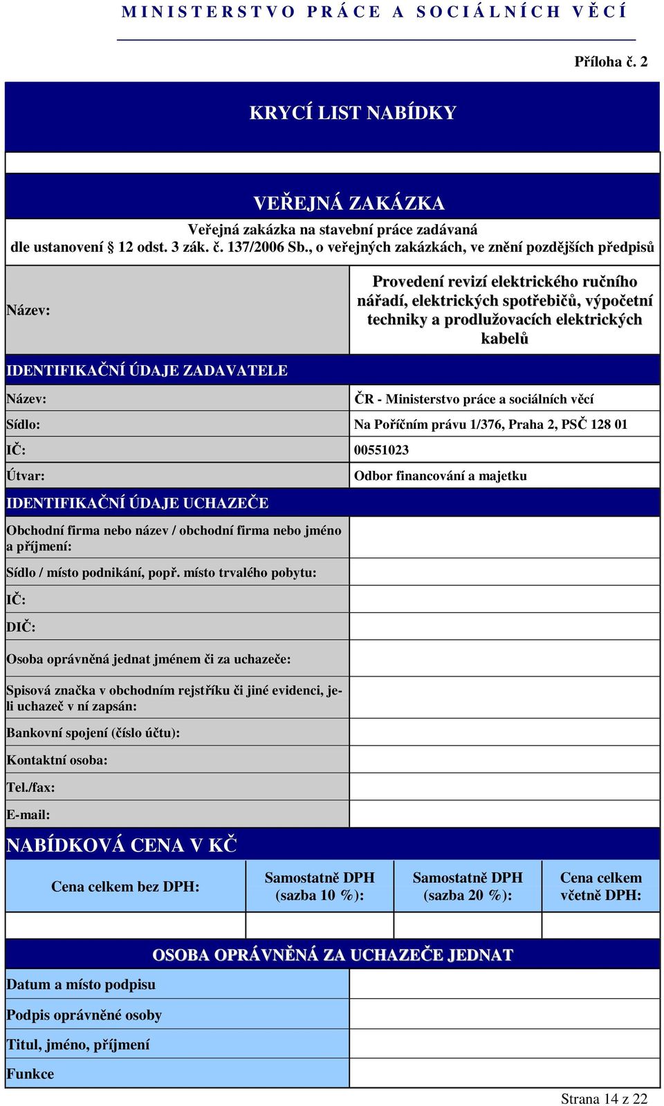 IDENTIFIKAČNÍ ÚDAJE ZADAVATELE Název: ČR - Ministerstvo práce a sociálních věcí Sídlo: Na Poříčním právu 1/376, Praha 2, PSČ 128 01 IČ: 00551023 Útvar: IDENTIFIKAČNÍ ÚDAJE UCHAZEČE Obchodní firma