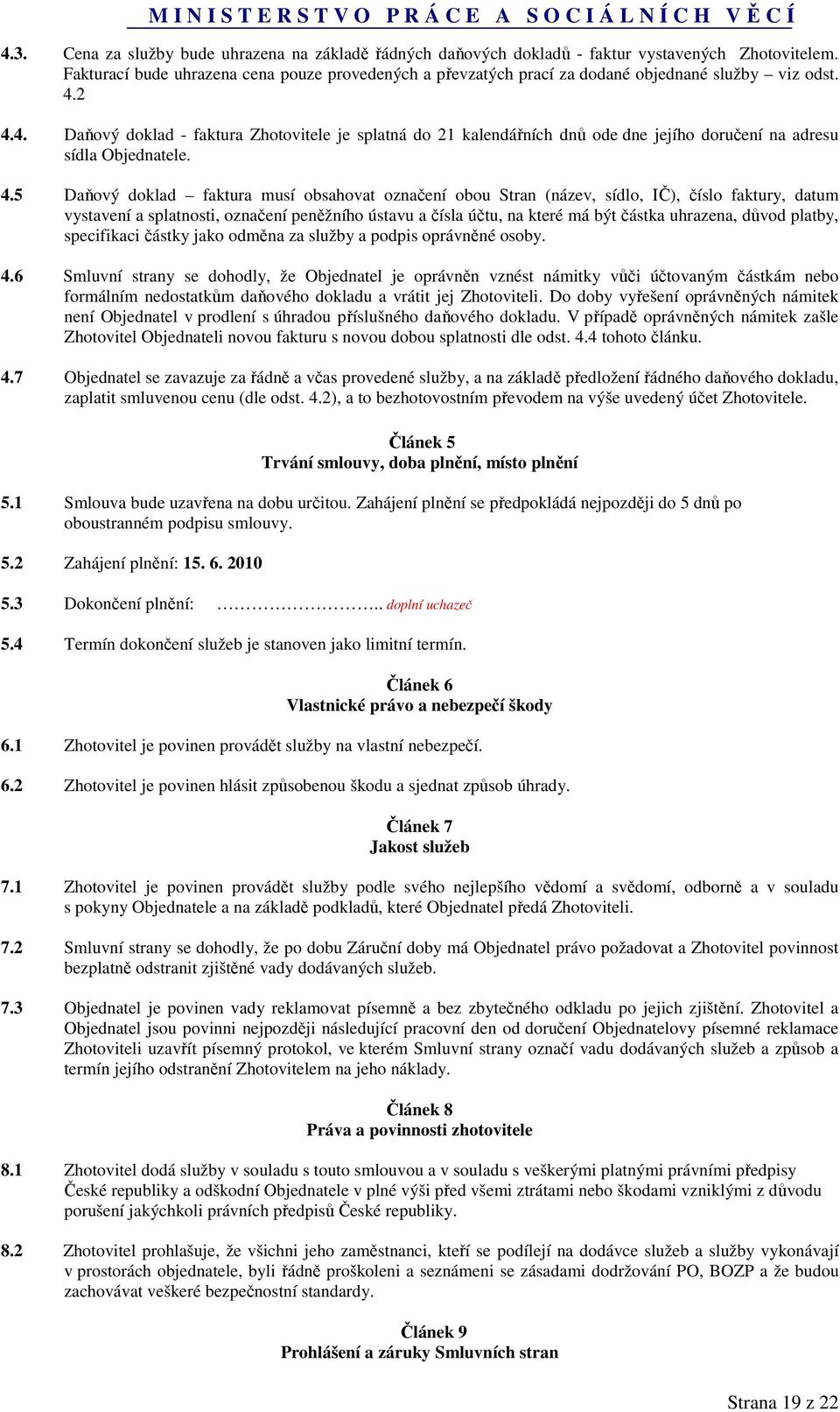 2 4.4. Daňový doklad - faktura Zhotovitele je splatná do 21 kalendářních dnů ode dne jejího doručení na adresu sídla Objednatele. 4.5 Daňový doklad faktura musí obsahovat označení obou Stran (název,