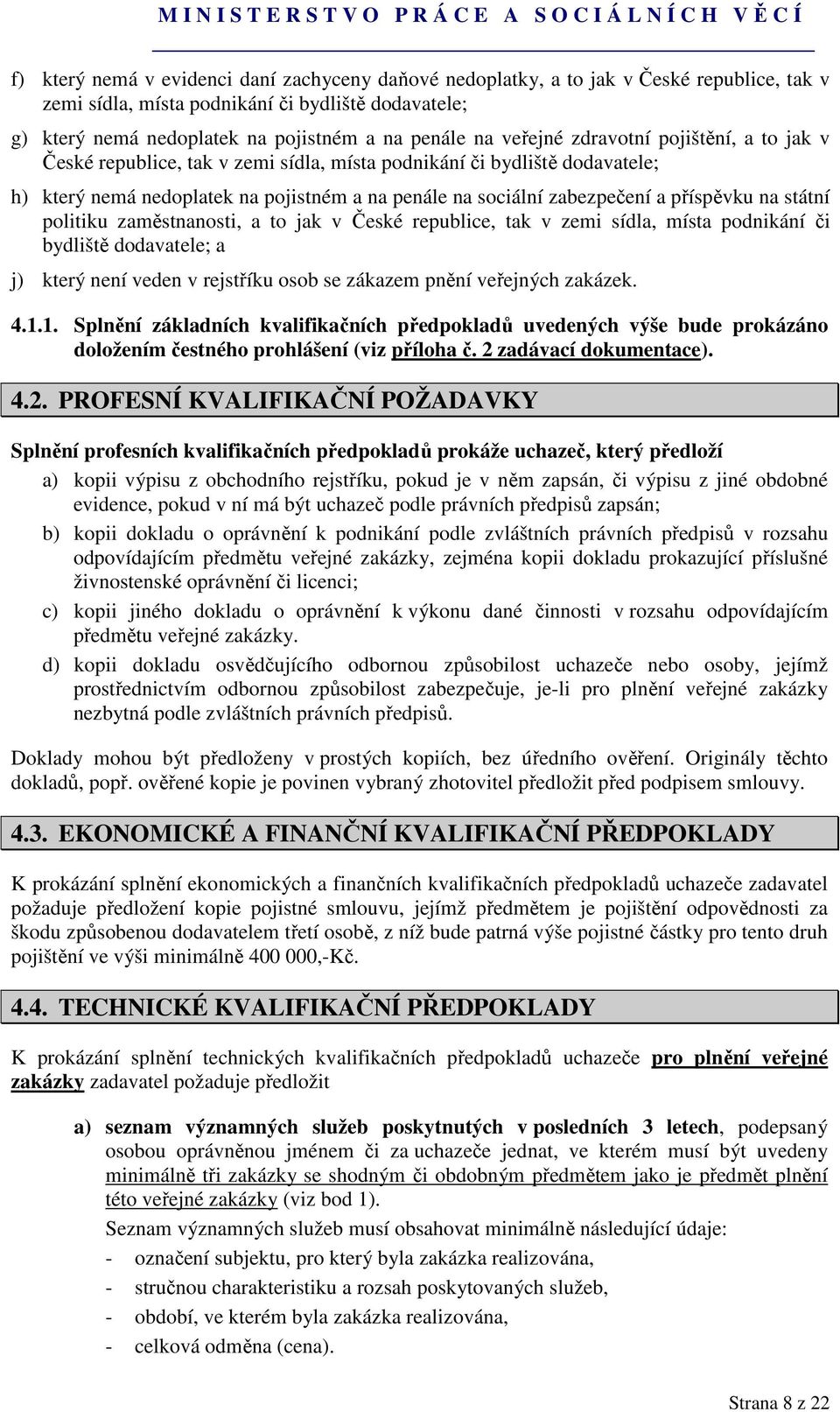 příspěvku na státní politiku zaměstnanosti, a to jak v České republice, tak v zemi sídla, místa podnikání či bydliště dodavatele; a j) který není veden v rejstříku osob se zákazem pnění veřejných